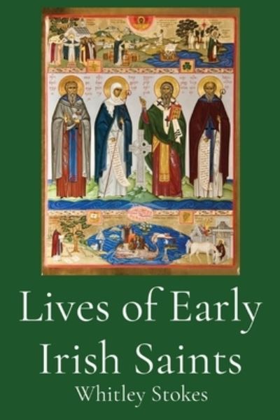 Cover for Whitley Stokes · Lives of Early Irish Saints (Book) (2023)