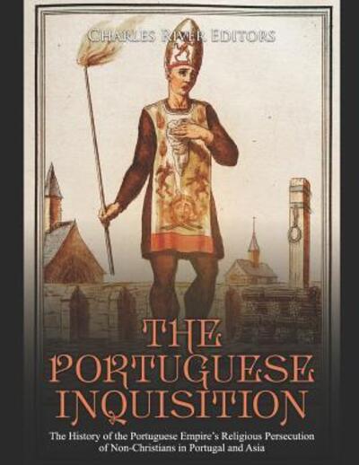 The Portuguese Inquisition - Charles River Editors - Kirjat - Independently Published - 9781090684639 - lauantai 16. maaliskuuta 2019