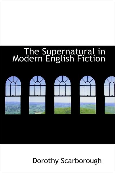 Cover for Dorothy Scarborough · The Supernatural in Modern English Fiction (Bibliolife Reproduction) (Paperback Book) (2009)