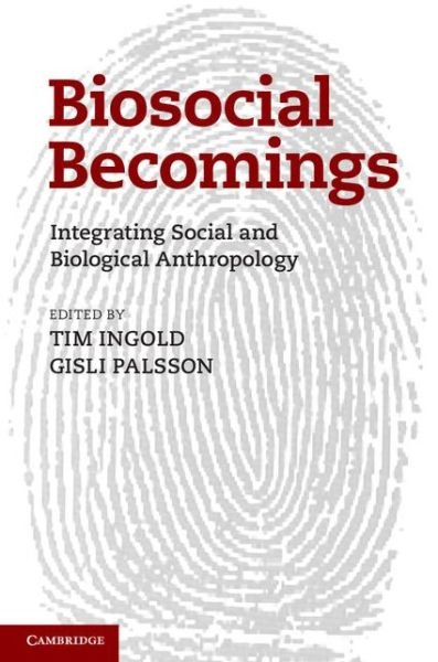 Biosocial Becomings: Integrating Social and Biological Anthropology - Tim Ingold - Books - Cambridge University Press - 9781107025639 - June 13, 2013