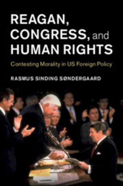 Cover for Søndergaard, Rasmus Sinding (Lunds Universitet, Sweden) · Reagan, Congress, and Human Rights: Contesting Morality in US Foreign Policy - Human Rights in History (Inbunden Bok) (2020)
