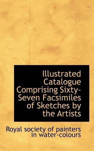 Illustrated Catalogue Comprising Sixty-seven Facsimiles of Sketches by the Artists - Ro Society of Painters in Water-colours - Bøger - BiblioLife - 9781113048639 - 17. juli 2009