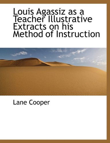 Cover for Lane Cooper · Louis Agassiz As a Teacher Illustrative Extracts on His Method of Instruction (Paperback Book) [Large Type edition] (2009)