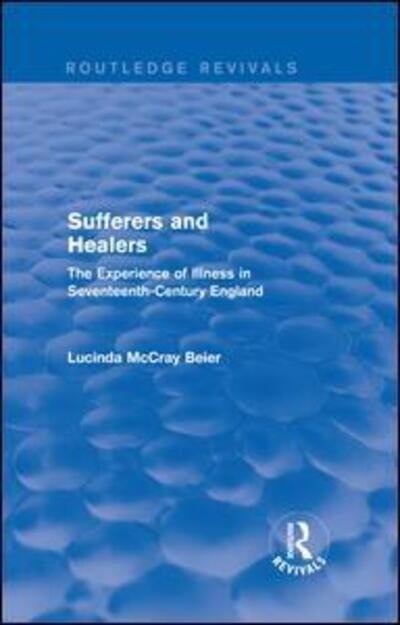 Cover for McCray Beier, Lucinda (Appalachian State University, Boone, North Carolina, USA) · Sufferers and Healers: The Experience of Illness in Seventeenth-Century England - Routledge Revivals (Hardcover Book) (2015)