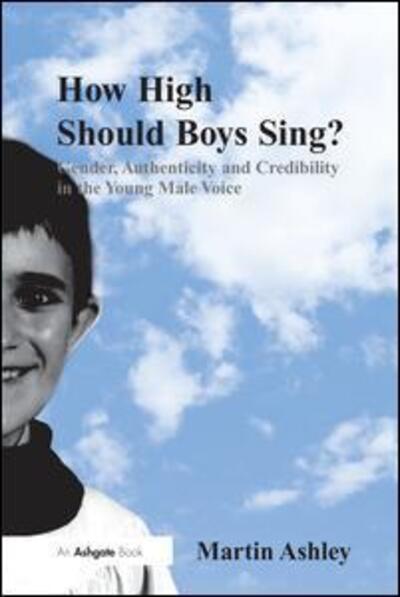 How High Should Boys Sing?: Gender, Authenticity and Credibility in the Young Male Voice - Martin Ashley - Books - Taylor & Francis Ltd - 9781138252639 - September 9, 2016