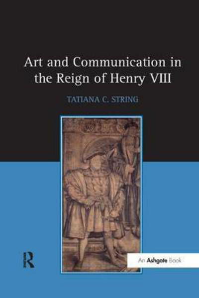 Cover for Tatiana C. String · Art and Communication in the Reign of Henry VIII (Taschenbuch) (2016)