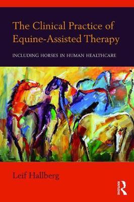 Cover for Hallberg, Leif (private practice, Montana, USA) · The Clinical Practice of Equine-Assisted Therapy: Including Horses in Human Healthcare (Paperback Book) (2017)