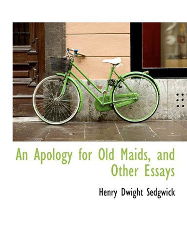 An Apology for Old Maids, and Other Essays - Henry Dwight Sedgwick - Książki - BiblioLife - 9781140161639 - 6 kwietnia 2010