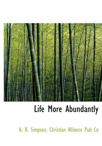 Life More Abundantly - A. B. Simpson - Books - BiblioLife - 9781140596639 - April 6, 2010