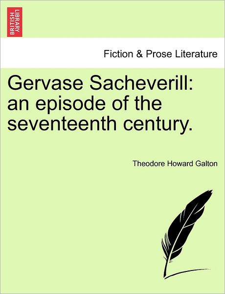 Cover for Theodore Howard Galton · Gervase Sacheverill: an Episode of the Seventeenth Century. (Paperback Book) (2011)