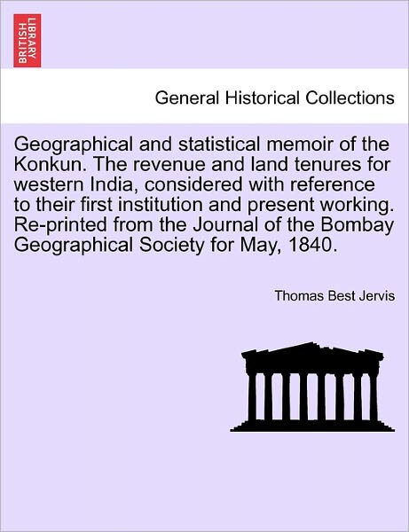 Cover for Thomas Best Jervis · Geographical and Statistical Memoir of the Konkun. the Revenue and Land Tenures for Western India, Considered with Reference to Their First Institutio (Paperback Book) (2011)