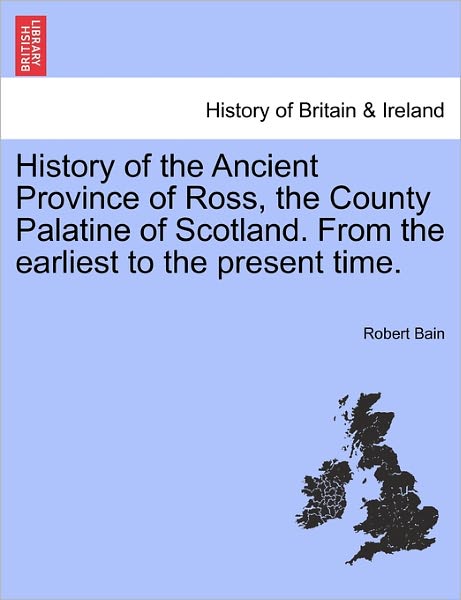 Cover for Bain, Robert, Etc · History of the Ancient Province of Ross, the County Palatine of Scotland. from the Earliest to the Present Time. (Paperback Book) (2011)