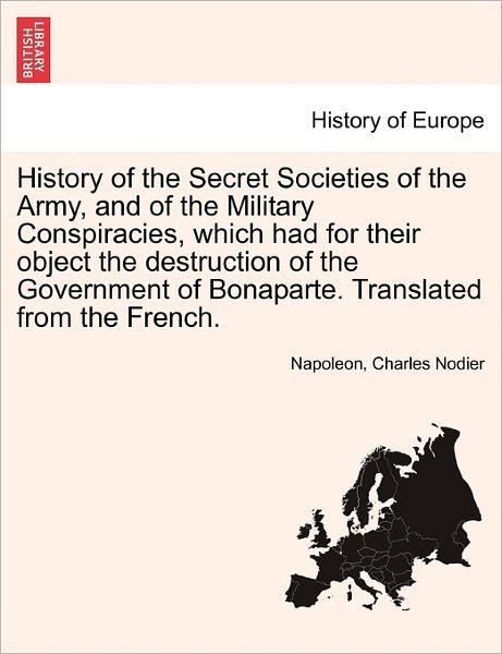 Cover for Napoleon · History of the Secret Societies of the Army, and of the Military Conspiracies, Which Had for Their Object the Destruction of the Government of Bonapar (Paperback Bog) (2011)