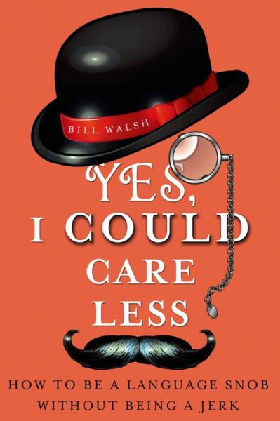 Yes, I Could Care Less: How to Be a Language Snob Without Being a Jerk - Bill Walsh - Books - Griffin - 9781250006639 - June 18, 2013