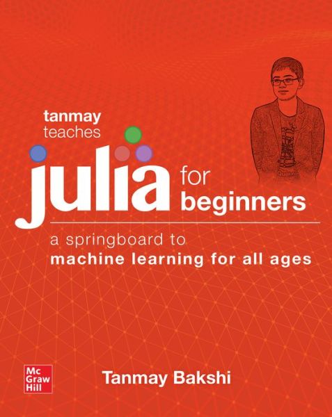 Cover for Tanmay Bakshi · Tanmay Teaches Julia for Beginners: A Springboard to Machine Learning for All Ages (Paperback Book) [Ed edition] (2019)