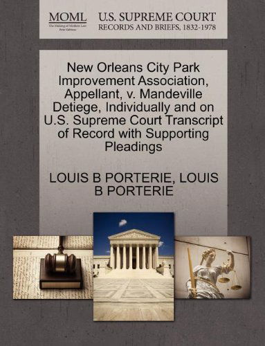 New Orleans City Park Improvement Association, Appellant, V. Mandeville Detiege, Individually and on U.s. Supreme Court Transcript of Record with Supporting Pleadings - Louis B Porterie - Books - Gale, U.S. Supreme Court Records - 9781270439639 - October 28, 2011