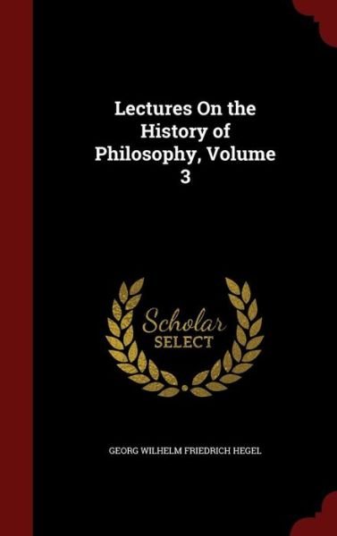 Lectures on the History of Philosophy, Volume 3 - Georg Wilhelm Friedrich Hegel - Livros - Andesite Press - 9781296563639 - 8 de agosto de 2015