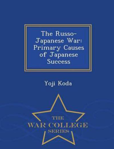 Cover for Yoji Koda · The Russo-japanese War: Primary Causes of Japanese Success - War College Series (Paperback Book) (2015)