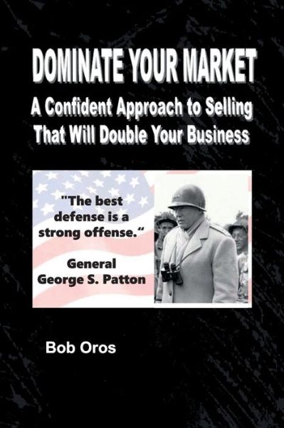 Cover for Bob Oros · Dominate Your Market: A Confident Approach to Selling That Will Double Your Business (Paperback Book) (2012)