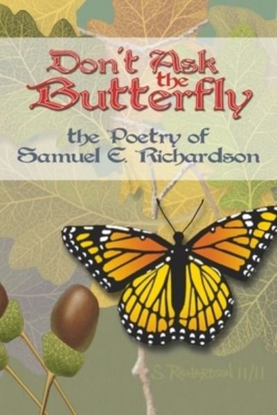 Cover for Samuel Richardson · Don't Ask the Butterfly - the Poetry of Samuel E. Richardson (Book) (2013)