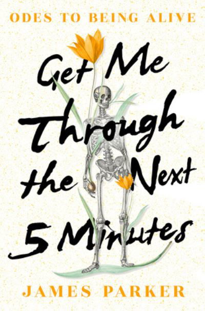 James Parker · Get Me Through the Next Five Minutes: Odes to Being Alive (Hardcover Book) (2024)