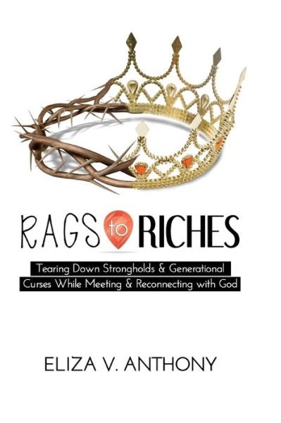 Cover for Eliza Anthony · RAGS TO RICHES: Tearing Down Strongholds and Generational Curses While Meeting and Reconnecting With God (Paperback Bog) (2015)