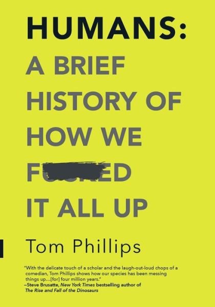 Cover for Tom Phillips · Humans A Brief History of How We F*cked It All Up (Book) (2019)