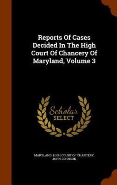 Cover for John Johnson · Reports of Cases Decided in the High Court of Chancery of Maryland, Volume 3 (Hardcover Book) (2015)