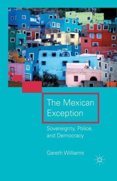 Cover for G. Williams · The Mexican Exception: Sovereignty, Police, and Democracy (Paperback Book) [1st ed. 2011 edition] (2011)