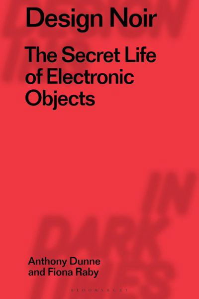 Cover for Dunne, Anthony (Dunne &amp; Raby, UK) · Design Noir: The Secret Life of Electronic Objects - Radical Thinkers in Design (Hardcover bog) (2021)