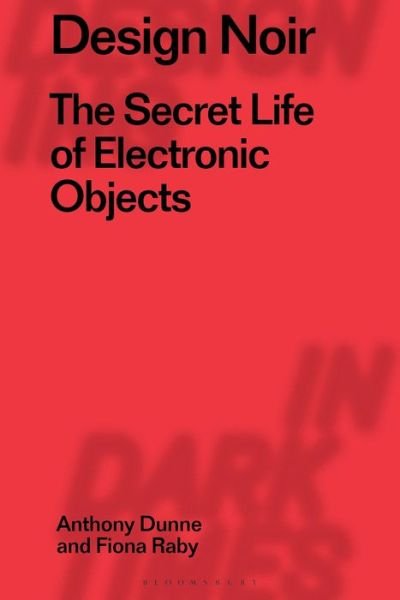Cover for Dunne, Anthony (Dunne &amp; Raby, UK) · Design Noir: The Secret Life of Electronic Objects - Radical Thinkers in Design (Innbunden bok) (2021)