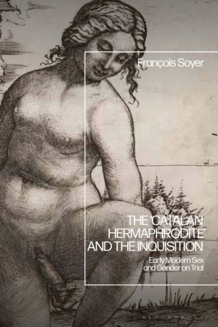 Cover for Soyer, Professor Francois (University of New England, Australia) · The ‘Catalan Hermaphrodite’ and the Inquisition: Early Modern Sex and Gender on Trial (Paperback Book) (2025)