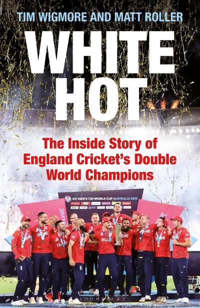 Cover for Tim Wigmore · White Hot: The Inside Story of England Cricket’s Double World Champions (Hardcover Book) (2023)