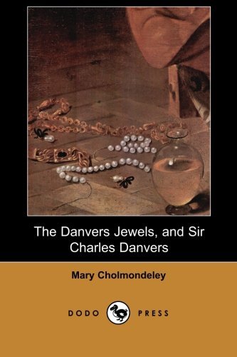 Cover for Mary Cholmondeley · The Danvers Jewels, and Sir Charles Danvers (Dodo Press): Novel from the English Writer Who Gained a Respectable Following During the Late 19th Century. (Pocketbok) (2007)