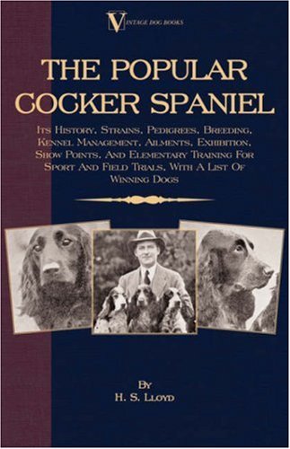 Cover for H.s. Lloyd · The Popular Cocker Spaniel - Its History, Strains, Pedigrees, Breeding, Kennel Management, Ailments, Exhibition, Show Points, and Elementary Training ... and Field Trials, with a List of Winning Dogs (Paperback Book) (2007)