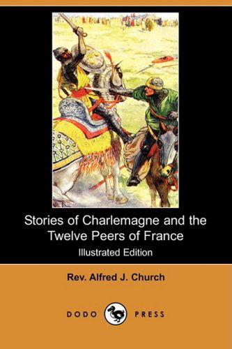 Cover for Rev Alfred J. Church · Stories of Charlemagne and the Twelve Peers of France (Illustrated Edition) (Dodo Press) (Paperback Book) [Illustrated edition] (2008)