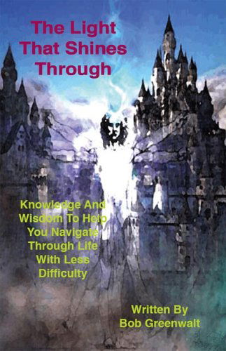 Cover for Bob Greenwalt · The Light That Shines Through: Knowledge and Wisdom to Help You Navigate Through Life with Less Difficulty (Paperback Book) (2006)