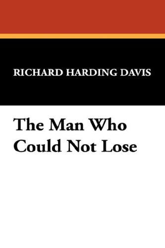 Cover for Richard Harding Davis · The Man Who Could Not Lose (Hardcover Book) (2008)