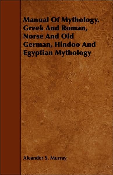 Cover for Aleander S Murray · Manual of Mythology. Greek and Roman, Norse and Old German, Hindoo and Egyptian Mythology (Pocketbok) (2008)