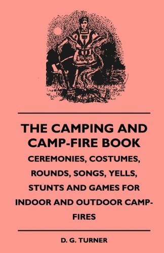 Cover for D. G. Turner · The Camping and Camp-fire Book - Ceremonies, Costumes, Rounds, Songs, Yells, Stunts and Games for Indoor and Outdoor Camp-fires (Paperback Book) (2010)