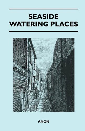 Cover for Anon · Seaside Watering Places: a Description of Holiday Resorts on the Coasts of England and Wales, the Channel Islands, and the Isle of Man, Including the Gayest and the Quietest Places (Paperback Book) (2010)