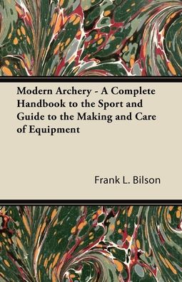 Cover for Frank L Bilson · Modern Archery - a Complete Handbook to the Sport and Guide to the Making and Care of Equipment (Paperback Book) (2011)