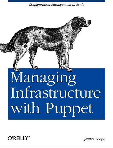 Managing Infrastructure with Puppet - James Loope - Books - O'Reilly Media - 9781449307639 - August 9, 2011