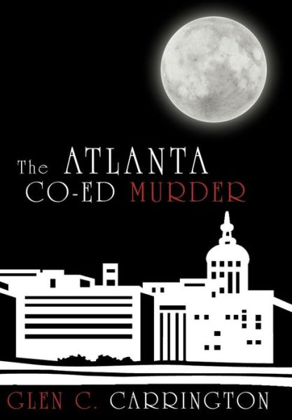 Cover for Glen C Carrington · The Atlanta Co-ed Murder (Hardcover Book) (2010)