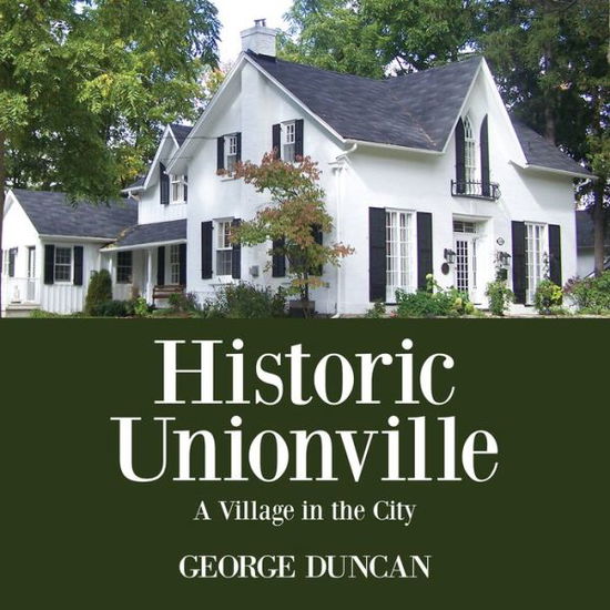 Historic Unionville: A Village in the City - George Duncan - Books - Dundurn Group Ltd - 9781459731639 - December 3, 2015