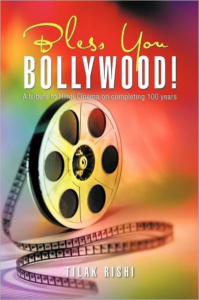 Cover for Tilak Rishi · Bless You Bollywood!: a Tribute to Hindi Cinema on Completing 100 Years (Taschenbuch) (2012)