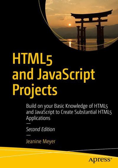 Cover for Jeanine Meyer · HTML5 and JavaScript Projects: Build on your Basic Knowledge of HTML5 and JavaScript to Create Substantial HTML5 Applications (Paperback Book) [Second edition] (2018)