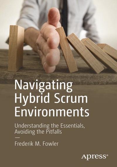 Cover for Frederik M. Fowler · Navigating Hybrid Scrum Environments: Understanding the Essentials, Avoiding the Pitfalls (Paperback Book) [1st edition] (2018)
