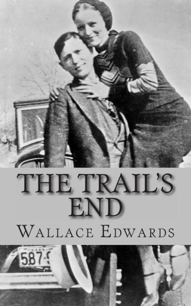 Cover for Wallace Edwards · The Trail's End: the Story of Bonnie and Clyde (Paperback Book) (2013)