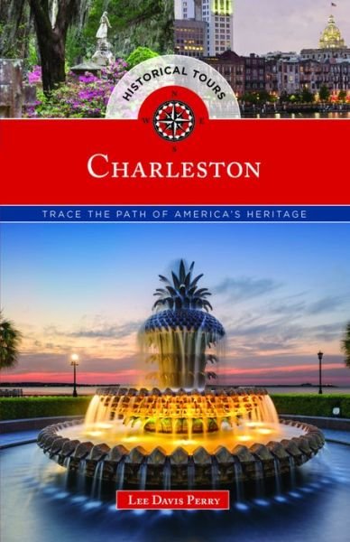 Historical Tours Charleston: Trace the Path of America's Heritage - Historical Tours - Lee Davis Perry - Livres - Rowman & Littlefield - 9781493023639 - 1 juin 2018